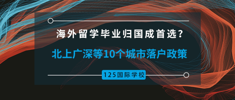 留学资讯：海外留学毕业归国成首选？北上广深等10个城市落户政策汇总！