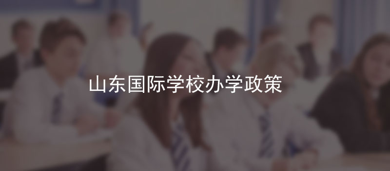 山东国际学校办学政策是怎样的?