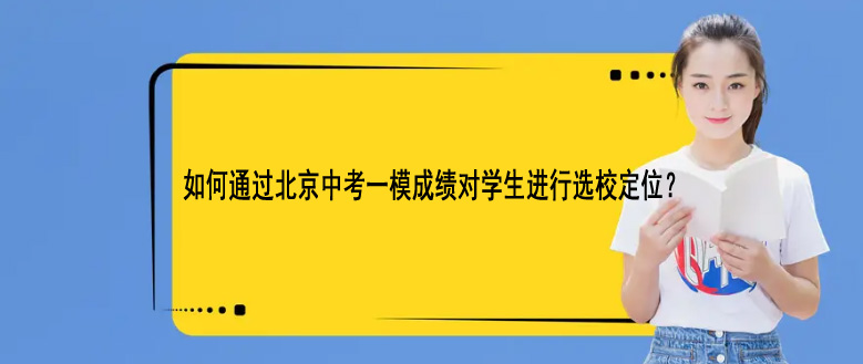 如何通过北京中考一模成绩对学生进行选校定位?