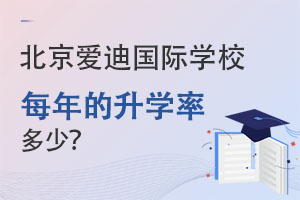 北京爱迪国际学校每年的升学率多少呢? _ 北京爱迪国际学校