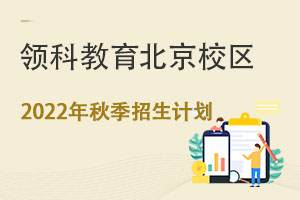 领科教育北京校区2022年秋季招生计划 _ 领科教育北京校区