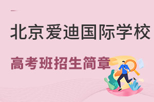 2022年北京爱迪国际学校秋季国内高考班招生简章（朝阳未来人才培养计划） _ 北京爱迪国际学校